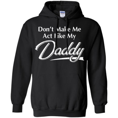 Don't Make Me Act Like My Daddy Funny Fathers Day-T-Shirt & Hoodie-Pullover Hoodie-Black