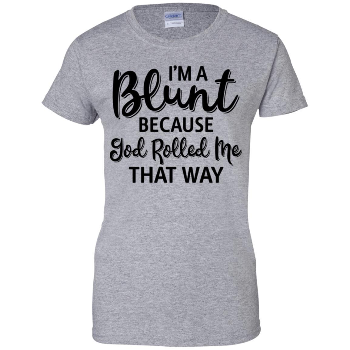 Funny I'm Blunt Because God Rolled Me That Way-T-Shirt & Tank Top-Women's T-Shirt-Sport Grey