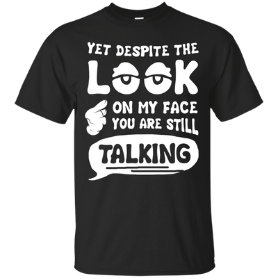 Yet Despite The Look On My Face You Are Still Talking-T-Shirt & Hoodie-Classic T-Shirt-Black