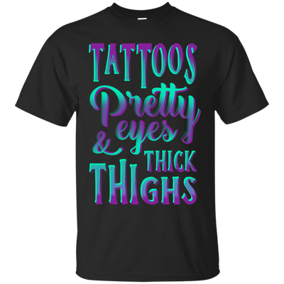 Tattoos Pretty Eyes And Thick Thighs-T-Shirt & Hoodie-Classic T-Shirt-Black