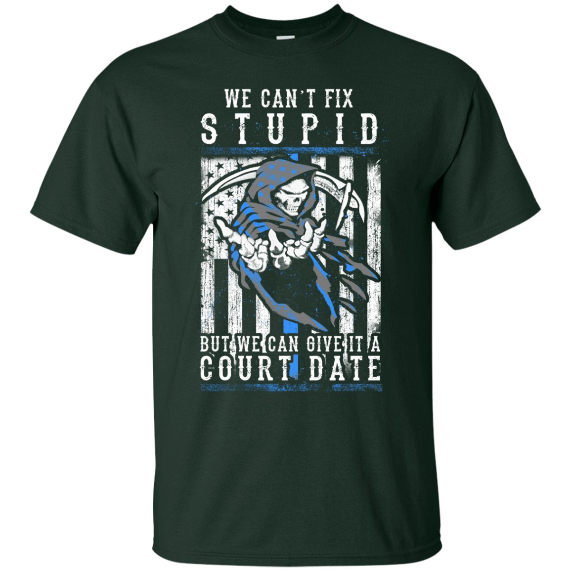 WE CANT FIX STUPID But We Can Give It A Court Date-T-Shirt & Hoodie-Classic T-Shirt-Forest Green