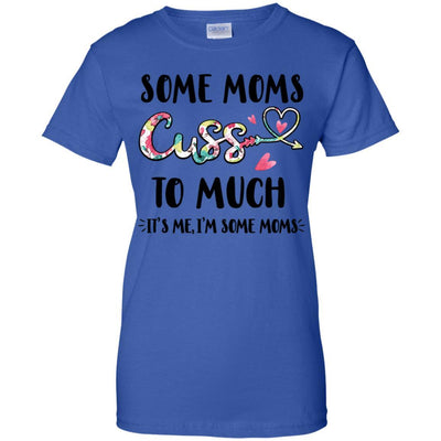 Some Moms Cuss Too Much It's Me I'm Some Moms-T-Shirt & Tank Top-Women's T-Shirt-Royal