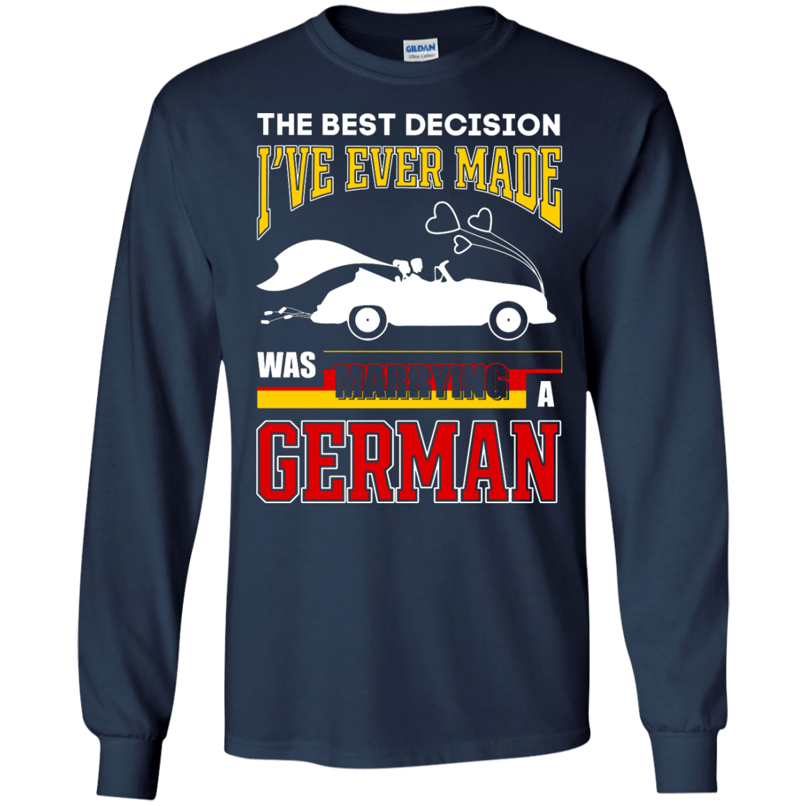 I've Ever Made Was Marrying A German-T-Shirt & Hoodie-Long Sleeve T-Shirt-Navy