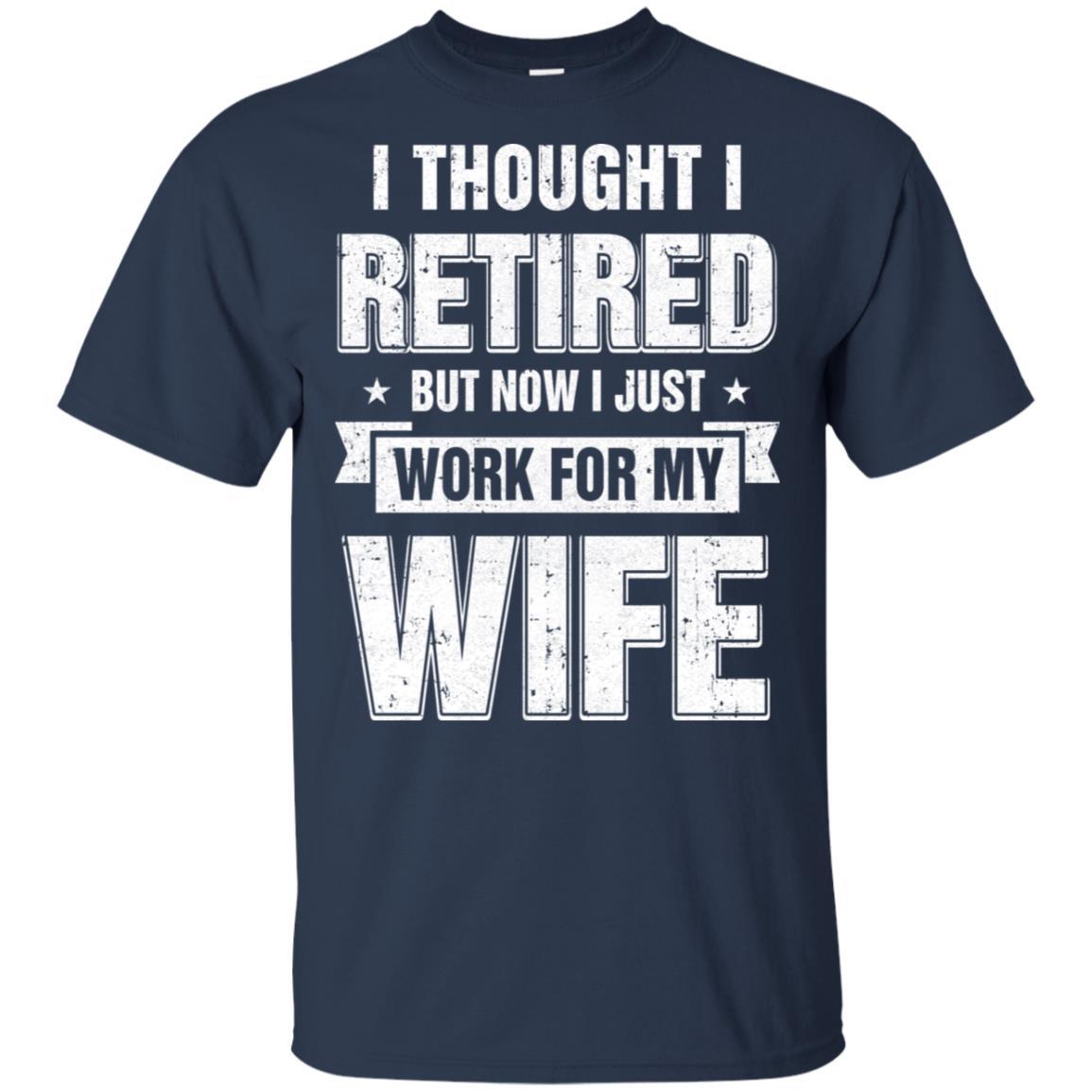 I Thought I Retired But Now I Just Work For My Wife-T-Shirt & Hoodie-Classic T-Shirt-Navy