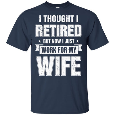 I Thought I Retired But Now I Just Work For My Wife-T-Shirt & Hoodie-Classic T-Shirt-Navy