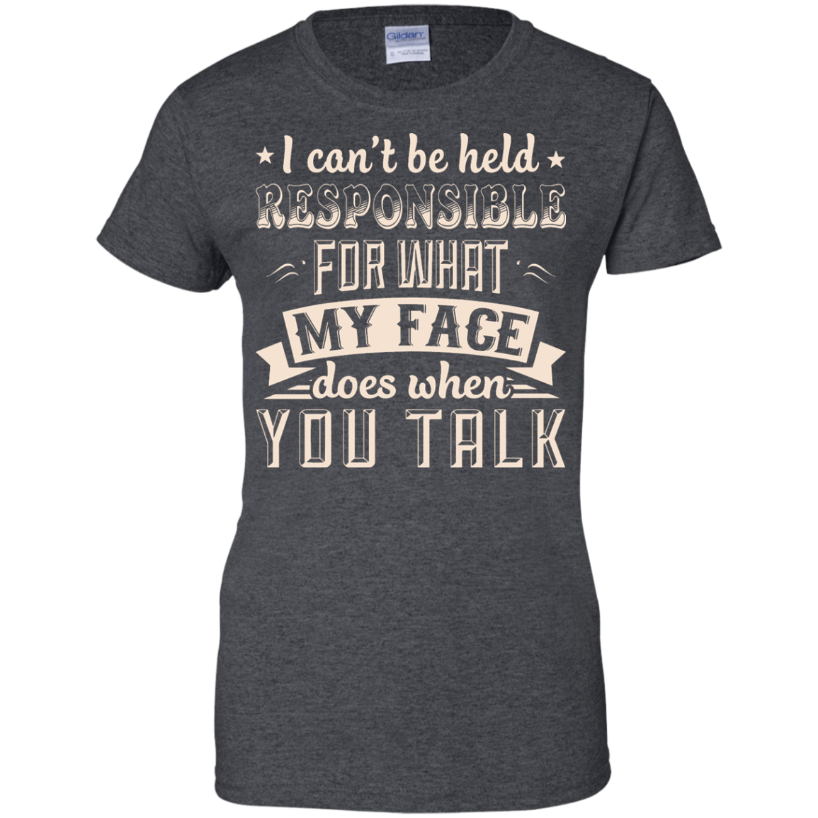I Can't Be Held Responsible For My Face When You Talk-T-Shirt & Hoodie-Women's T-Shirt-Dark Heather