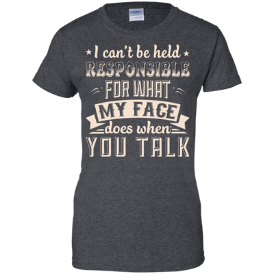 I Can't Be Held Responsible For My Face When You Talk-T-Shirt & Hoodie-Women's T-Shirt-Dark Heather