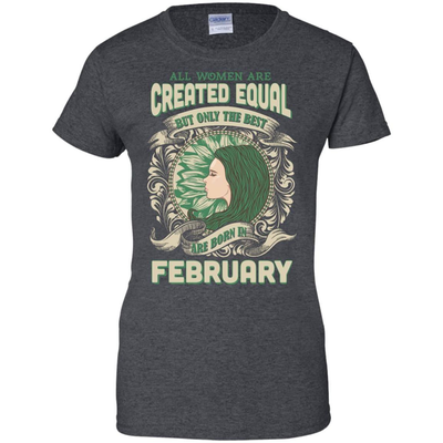 All Women Are Created Equal The Best Born In FEBRUARY-T-Shirt & Hoodie-
