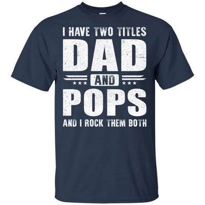 I Have Two Titles Dad And Pops Fathers Day Gift Dad-T-Shirt & Hoodie-Classic T-Shirt-Navy