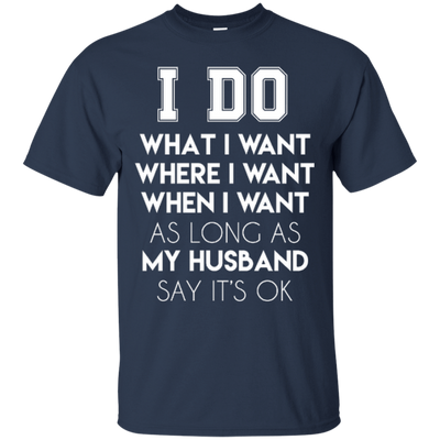 I Do What I Want As Long As My Husband Say It's Ok-T-Shirt & Hoodie-Classic T-Shirt-Navy
