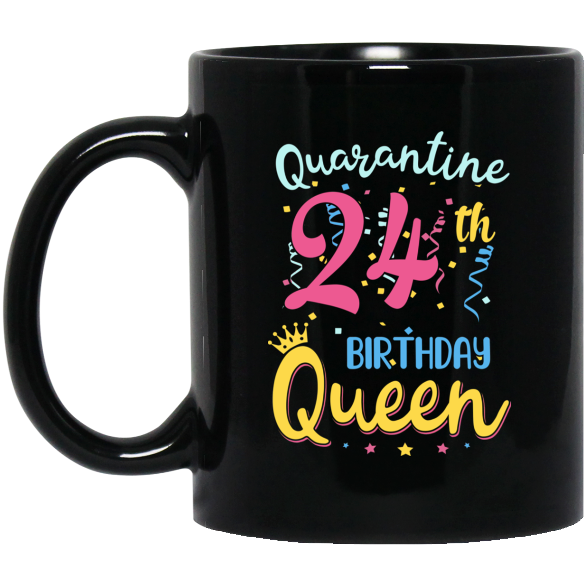 My 24th Birthday Quarantine Queen Social Distancing Gifts Mug-Coffee Mug-BM11OZ 11 oz. Black Mug-Black