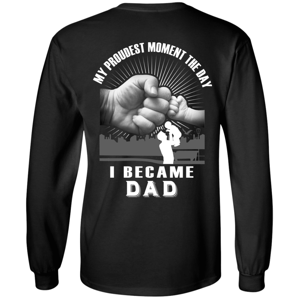 My Proudest Moment The Day I Became Dad-T-Shirt & Hoodie-Long Sleeve T-Shirt-Black
