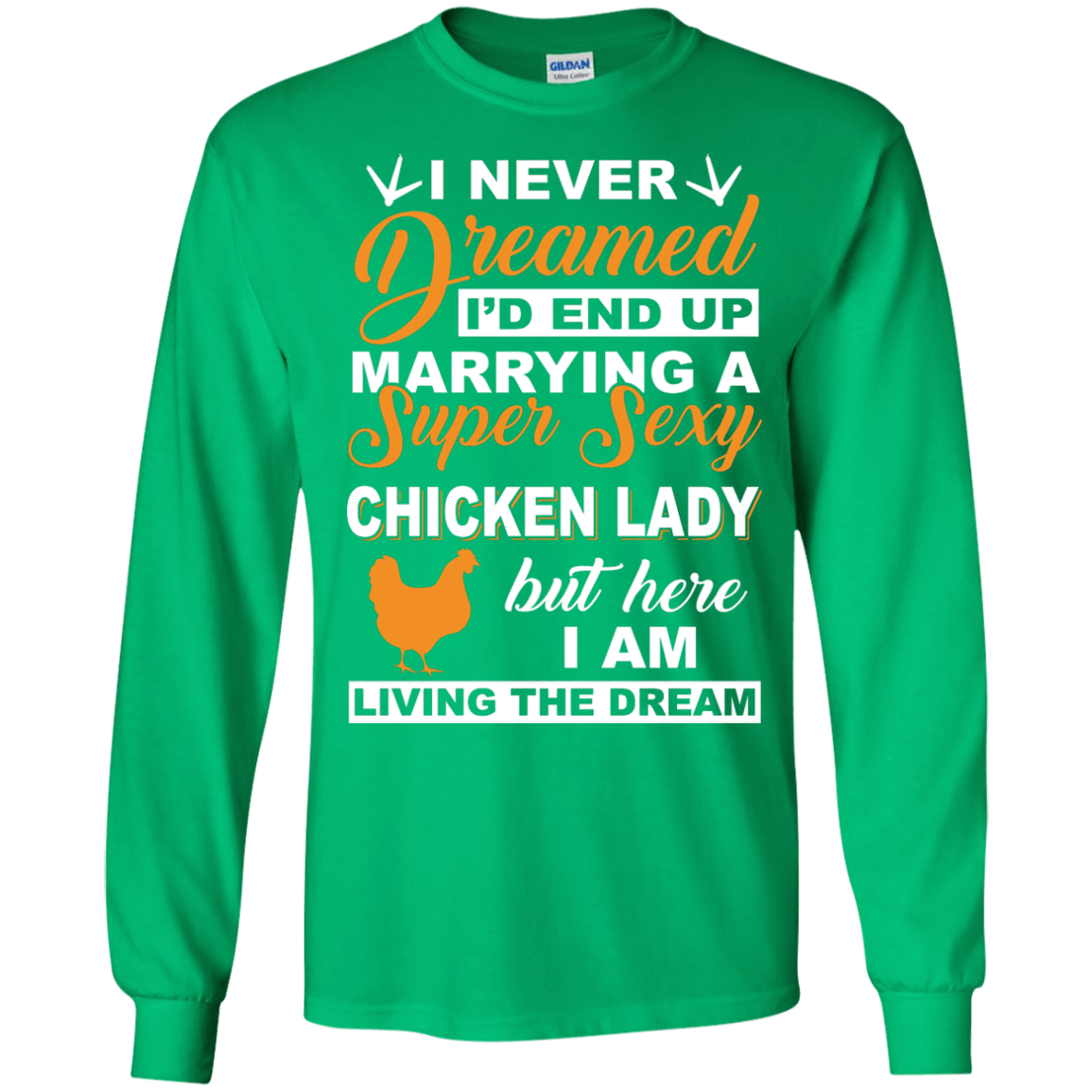 I'd End Up Marrying A Super Sexy Chicken Lady-T-Shirt & Hoodie-Long Sleeve T-Shirt-Irish Green