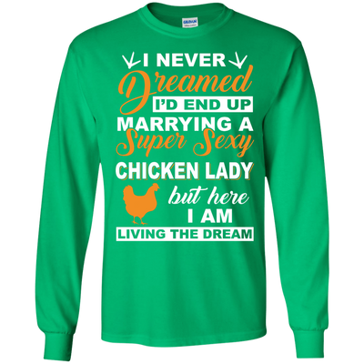 I'd End Up Marrying A Super Sexy Chicken Lady-T-Shirt & Hoodie-Long Sleeve T-Shirt-Irish Green