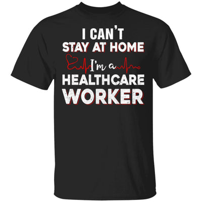 I Cant Stay At Home Im A Health Care Worker-T-Shirt & Hoodie-Classic T-Shirt-Black