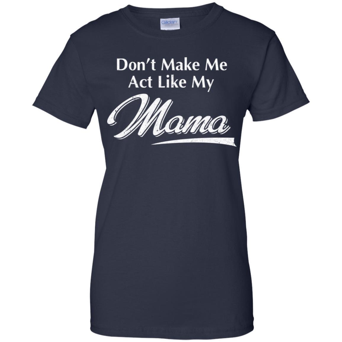 Don't Make Me Act Like My Mama Funny Mothers Day-T-Shirt & Hoodie-Women's T-Shirt-Navy