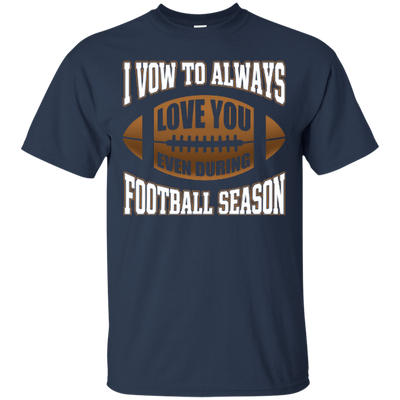 I Vow To Always Love You Even During Football Season-T-Shirt & Hoodie-Classic T-Shirt-Navy
