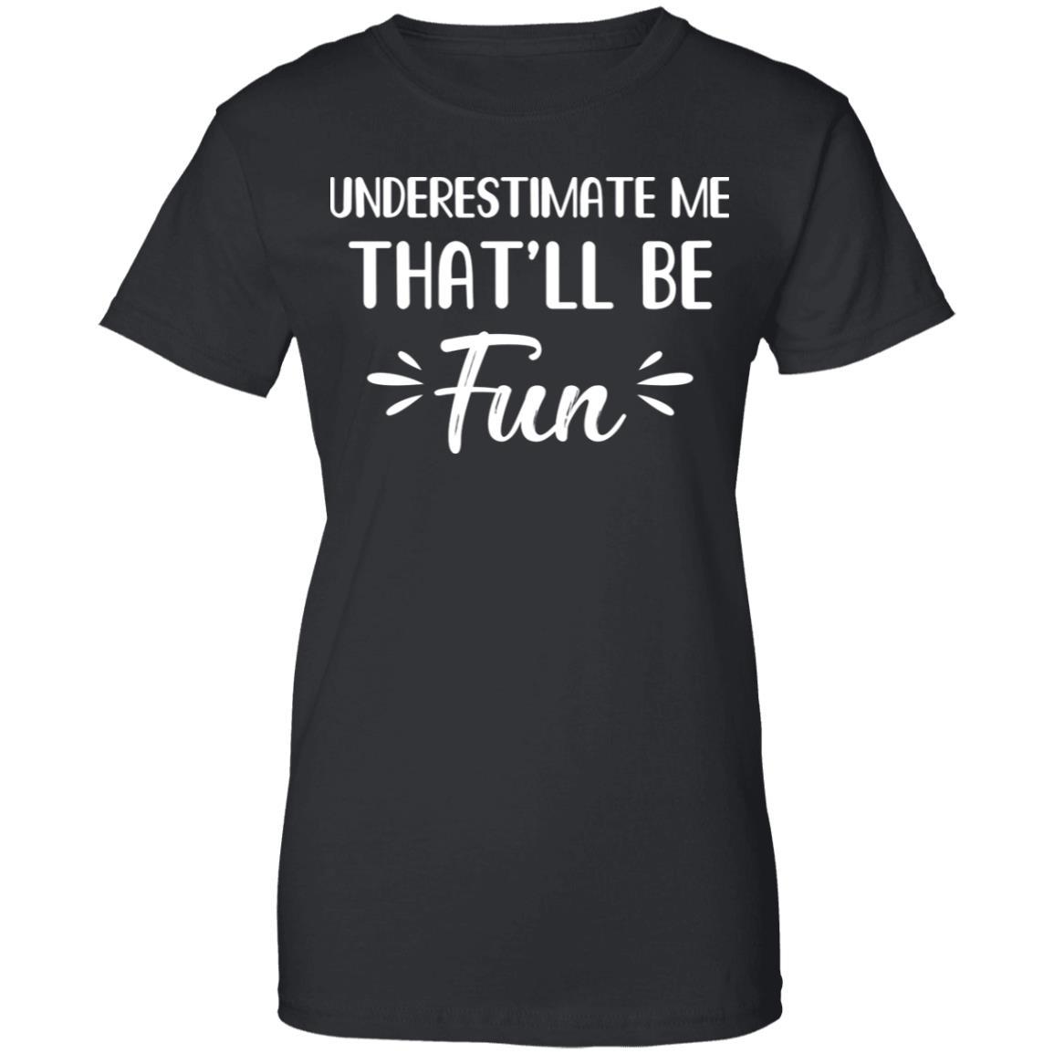Funny Underestimate Me That'll Be Fun-T-Shirt & Hoodie-Women's T-Shirt-Black