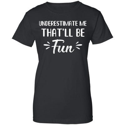 Funny Underestimate Me That'll Be Fun-T-Shirt & Hoodie-Women's T-Shirt-Black