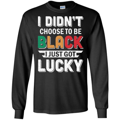 I Didn't Choose To Be Black I Just Got Lucky-T-Shirt & Hoodie-Long Sleeve T-Shirt-Black