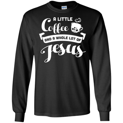 A Little Coffee And a Whole Lot of Jesus T Shirt-T-Shirt & Hoodie-Long Sleeve T-Shirt-Black
