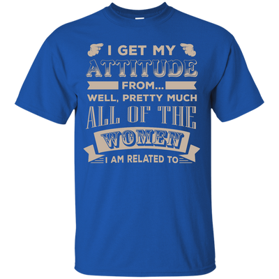 I Get My Attitude From Well Pretty Much All Women T Shirt-T-Shirt & Hoodie-Youth Custom Ultra Cotton Tee-Royal