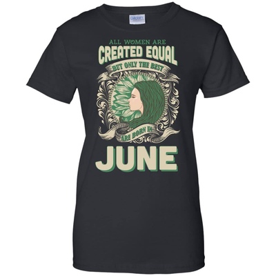 All Women Are Created Equal The Best Born In JUNE-T-Shirt & Hoodie-Women's T-Shirt-Black
