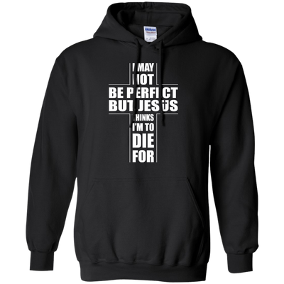 I May Not Be Perfect But Jesus Thinks I'm To Die For-T-Shirt & Hoodie-Pullover Hoodie-Black