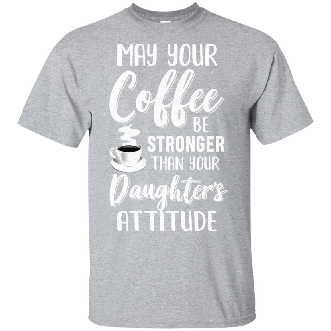 May Your Coffee Be Stronger Than Your Daughter's Attitude-T-Shirt & Hoodie-Classic T-Shirt-Sport Grey