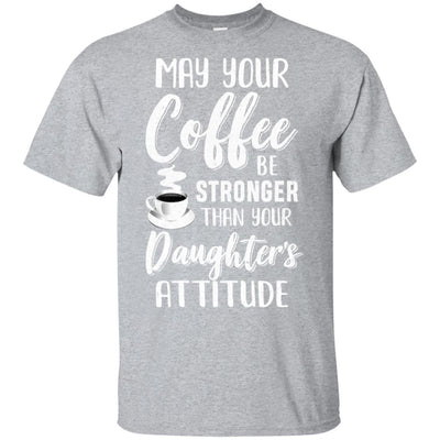 May Your Coffee Be Stronger Than Your Daughter's Attitude-T-Shirt & Hoodie-Classic T-Shirt-Sport Grey