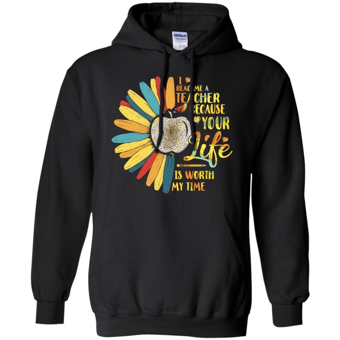 I Became A Teacher Because Your Life Is Worth My Time-T-Shirt & Tank Top-Pullover Hoodie-Black