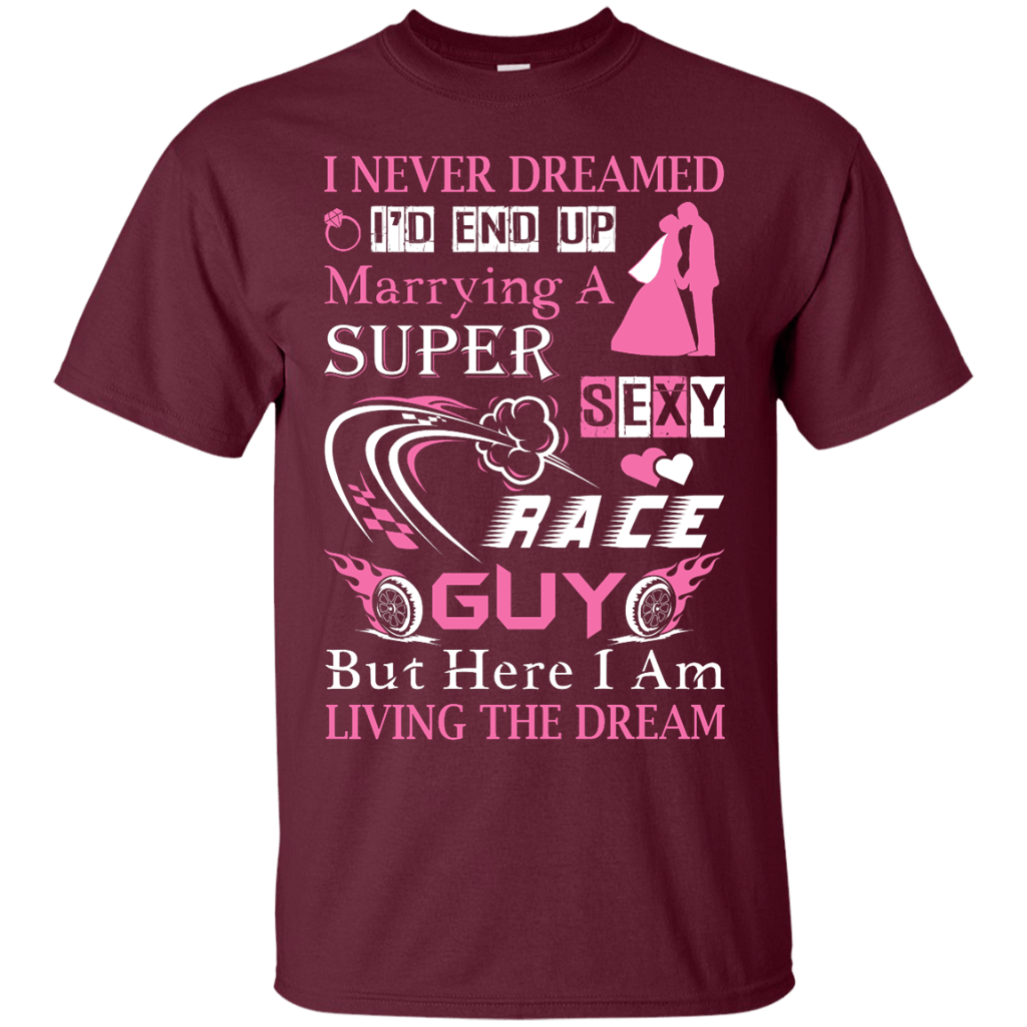 Marrying To A Super Sexy Race Guy-T-Shirt & Hoodie-Classic T-Shirt-Maroon