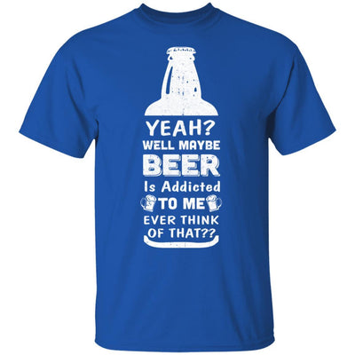 Drink Beer Gifts Yeah Well Maybe Beer Is Addicted To Me-T-Shirt & Hoodie-Classic T-Shirt-Royal