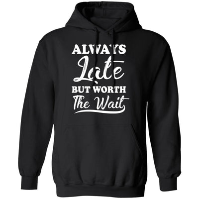Always Late But Worth The Wait-T-Shirt & Hoodie-Pullover Hoodie-Black