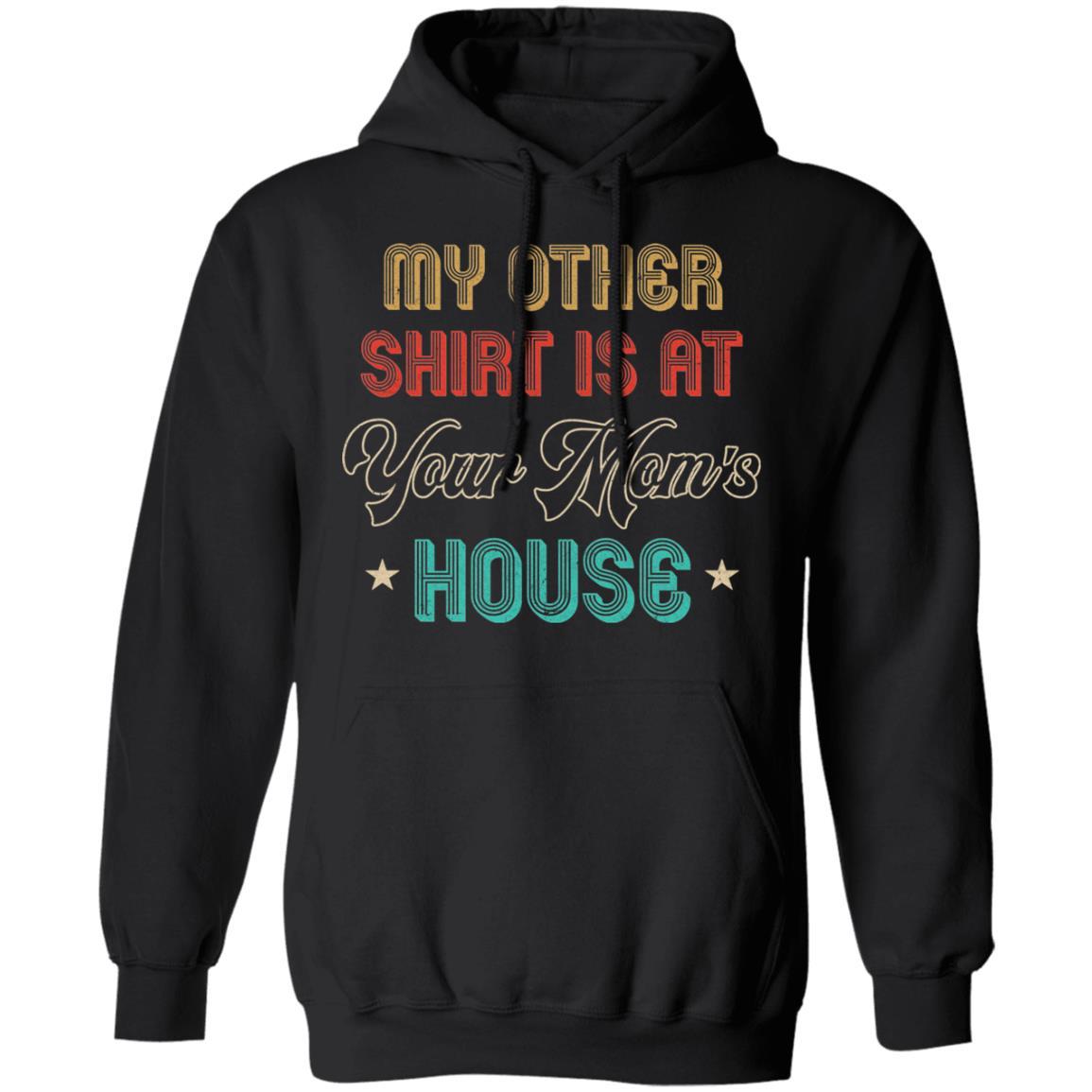 My Other Shirt Is At Your Mom's House Vintage Funny Men-T-Shirt & Hoodie-Pullover Hoodie-Black