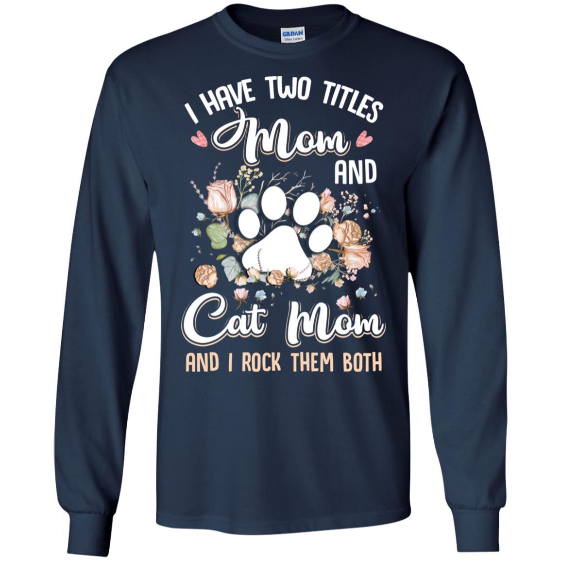 I Have Two Titles Mom And Cat Mom Funny Cat Lover-T-Shirt & Hoodie-Long Sleeve T-Shirt-Navy