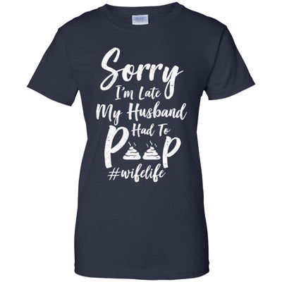Sorry I'm Late My Husband Had To Poop Funny Wife Gift-T-Shirt & Hoodie-Women's T-Shirt-Navy