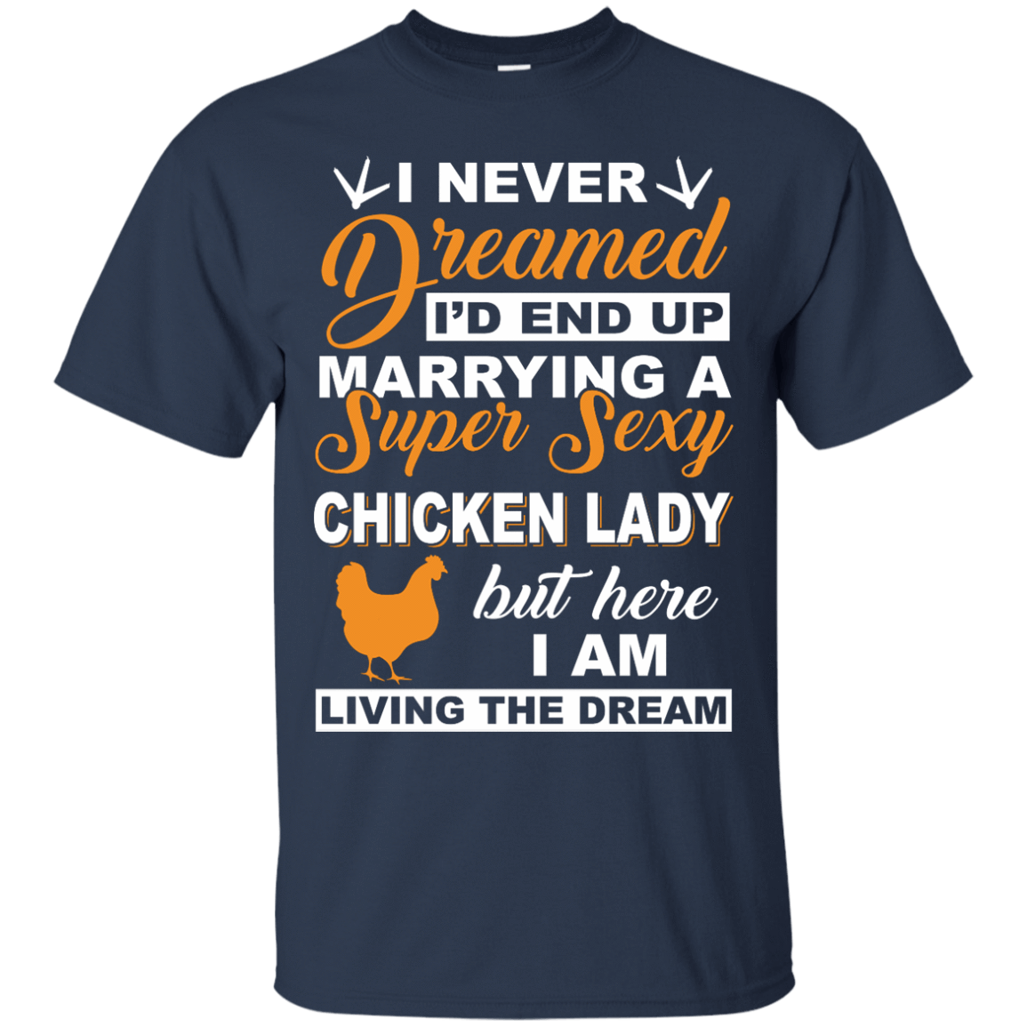 I'd End Up Marrying A Super Sexy Chicken Lady-T-Shirt & Hoodie-Classic T-Shirt-Navy