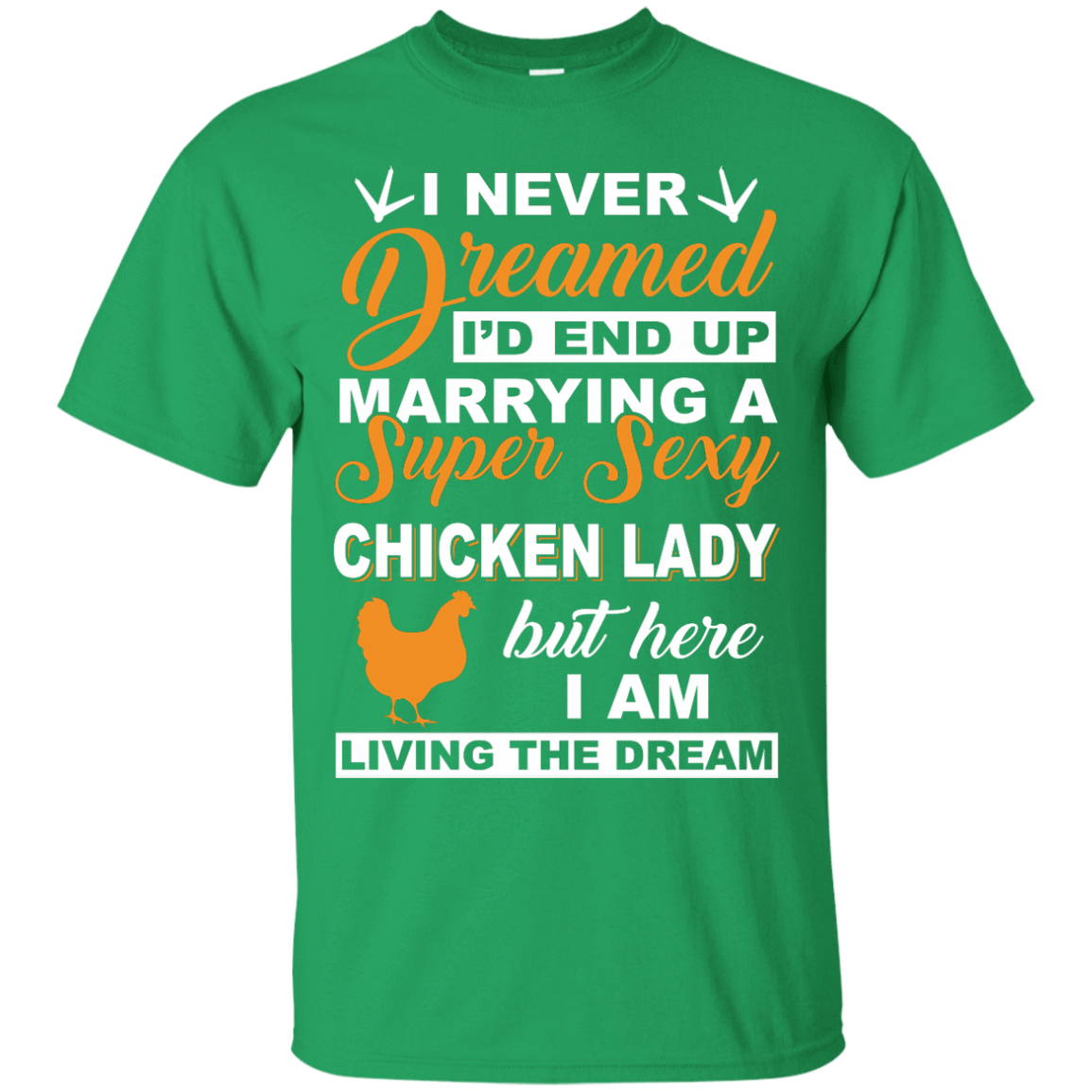 I'd End Up Marrying A Super Sexy Chicken Lady-T-Shirt & Hoodie-Classic T-Shirt-Irish Green