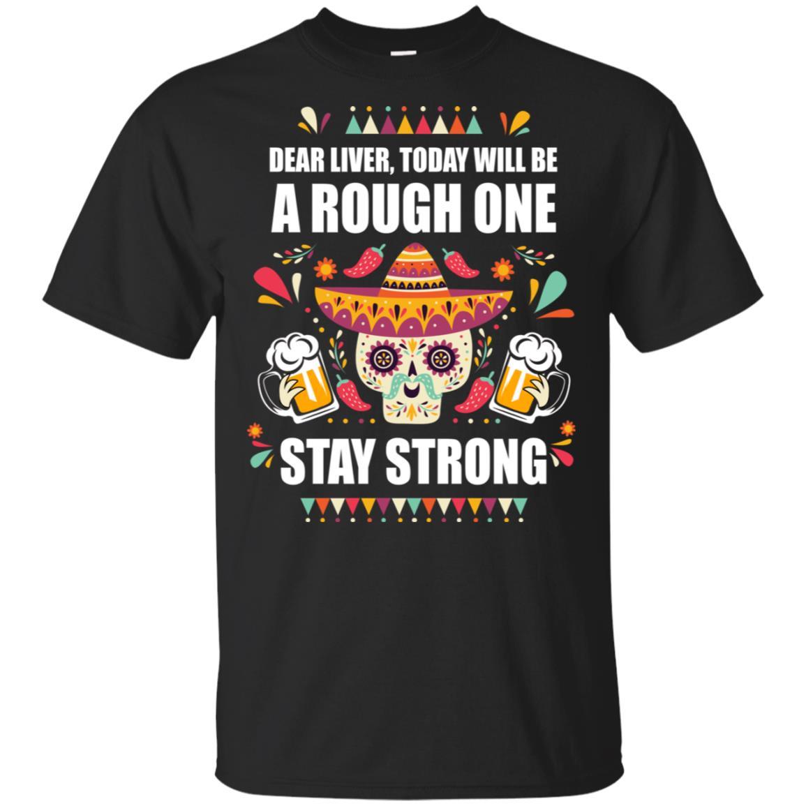 Dear Liver Today Will Be A Rough One Cinco De Mayo