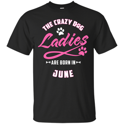 The Crazy Dog Ladies Are Born In June-T-Shirt & Hoodie-Classic T-Shirt-Black