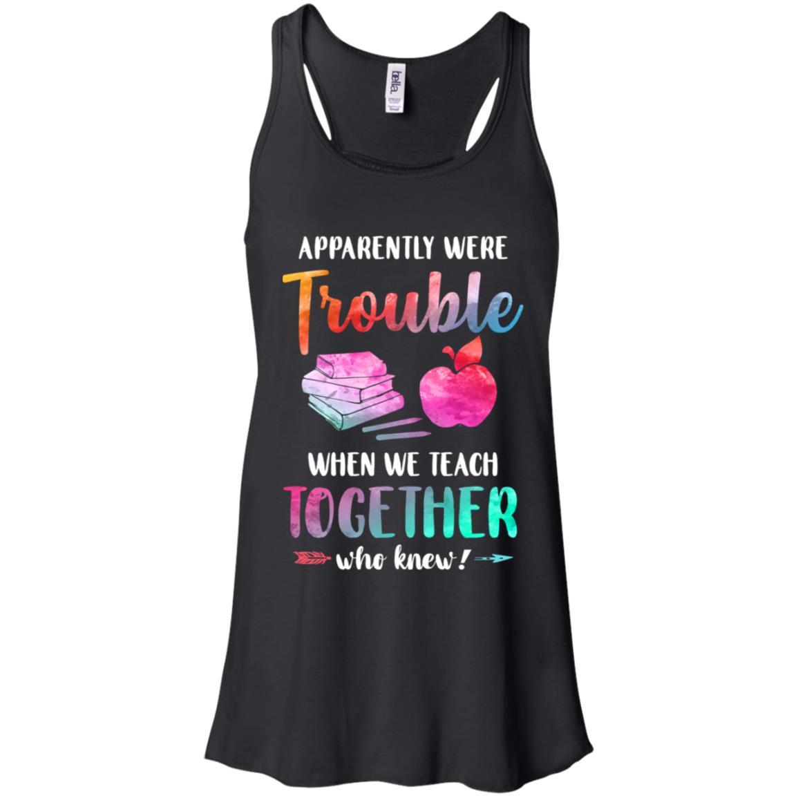 Apparently We're Trouble When We Teach Together Teacher
