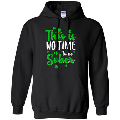 No Time To Sober St Patricks Day Funny Drinking Saying-T-Shirt & Hoodie-Pullover Hoodie-Black