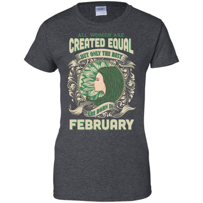 All Women Are Created Equal The Best Born In FEBRUARY-T-Shirt & Hoodie-Ladies Custom 100% Cotton T-Shirt-Dark Heather