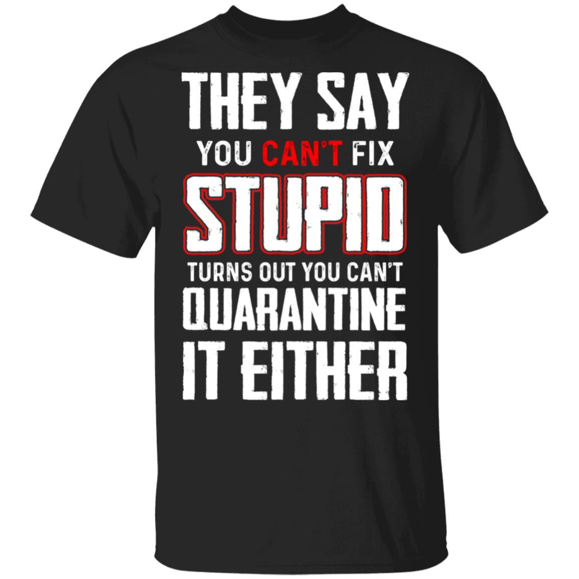 You Cant Fix Stupid You Cant Quarantine It Either-T-Shirt & Hoodie-Classic T-Shirt-Black