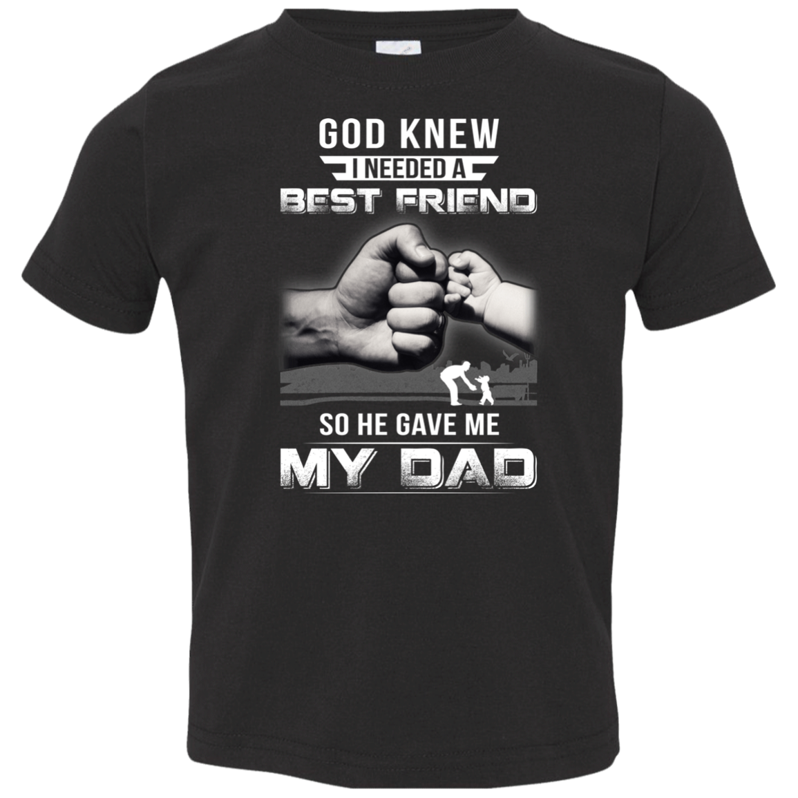God Knew I Needed A Best Friend So He Gave Dad-Youth Shirt-Toddler T-Shirt-Black