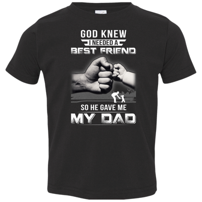 God Knew I Needed A Best Friend So He Gave Dad-Youth Shirt-Toddler T-Shirt-Black