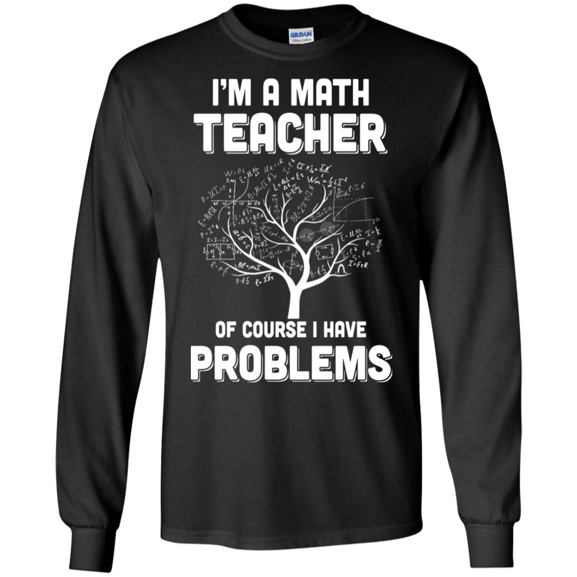 I'm Math Teacher Of Course I Have Problems-T-Shirt & Hoodie-Long Sleeve T-Shirt-Black