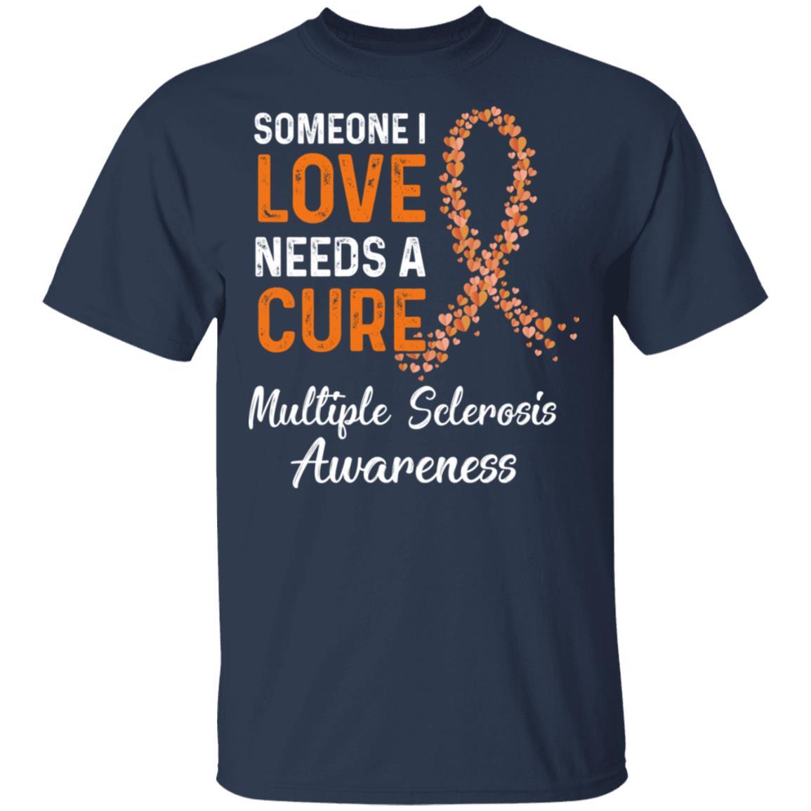 Someone I Love Needs Cure Multiple Sclerosis Awareness-T-Shirt & Hoodie-Classic T-Shirt-Navy