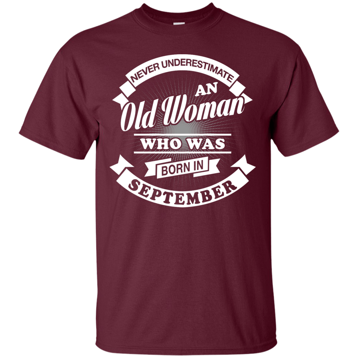 Never Underestimate An Old Woman Who Was Born In September-T-Shirt & Hoodie-Classic T-Shirt-Maroon